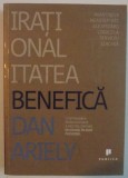 IRATIONALITATEA BENEFICA de DAN ARIELY , 2011