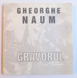 GHEORGHE NAUM - GRAVORUL, CATALOG de ANA - MARIA VICOL HARTUCHE