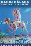 Democratie in oglinzi - Sabin Balasa, Roman Interzis, Editura Art XXI, Iasi, 2006