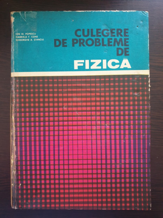 CULEGERE DE PROBLEME DE FIZICA - Popescu, Cone, Stanciu