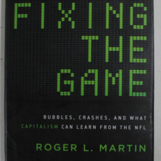 FIXING THE GAME by ROGER L. MARTIN ,BUBBLES , CRASHES , AND WHAT CAPITALISM CAN LEARN FROM THE NFL , 2011, PREZINTA URME DE UZURA SI DE INDOIRE