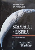 SCANDALUL SI RUSINEA. CLUBUL DE LA ROMA. PROBLEME GLOBALE ALE OMENIRII-BERTRAND SCHNEIDER