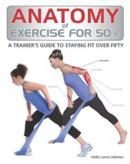 Anatomy of Exercise for 50+: A Trainer&amp;#039;s Guide to Staying Fit Over Fifty foto