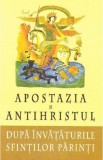 Cumpara ieftin Apostazia și Antihristul după &icirc;nvățătura Sfinților Părinți