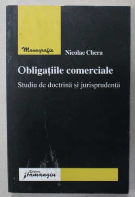 OBLIGATIILE COMERCIALE , STUDIU DE DOCTRINA SI JURISPRUDENTA de NICOLAE CHERA , 2008 foto