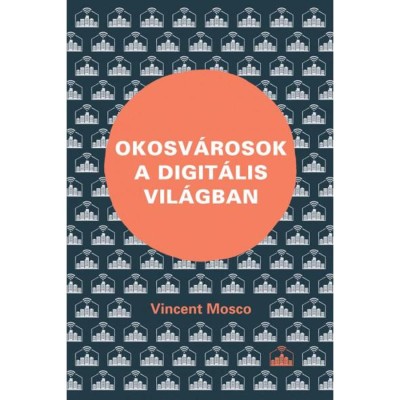 Okosv&amp;aacute;rosok a digit&amp;aacute;lis vil&amp;aacute;gban - Vincent Mosco foto