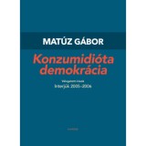 Konzumidi&oacute;ta demokr&aacute;cia - V&aacute;logatott &iacute;r&aacute;sok I. - Mat&uacute;z G&aacute;bor