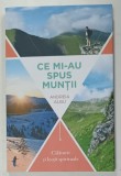 CE MI - AU SPUS MUNTII de ANDREIA ALBU , CALATORII SI LECTII SPIRITUALE , 2023