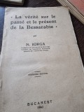 LA VERITE SUR LE PASS&Eacute; ET LE PRESENT DE LA BESSARABIE - N. IORGA (TEXT IN LIMBA FRANCEZA)