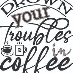 Sticker decorativ, Drown your troubles in coffee, Negru, 73 cm, 7306ST