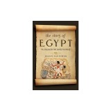 The Story of Egypt: The Civilization That Shaped the World