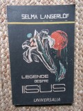 Legende despre Iisus - Selma Lagerl&ouml;f, Universalia, 1990, Religie, Crestinism, Literatura, Carte in Romana