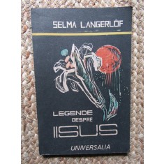 Legende despre Iisus - Selma Lagerl&ouml;f, Universalia, 1990, Religie, Crestinism, Literatura, Carte in Romana