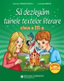Cumpara ieftin Sa dezlegam tainele textelor literare. Clasa a III-a/Carmen Iordachescu, Luminita Minca, Carminis