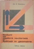 NOTIUNI DE ALGEBRA VECTORIALA SI APLICATII IN GEOMETRIE - GH. D. SIMIONESCU