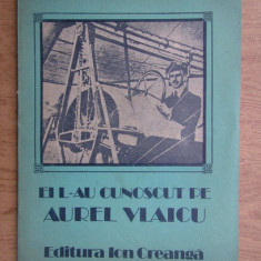 Ion Dodu Balan - Ei l-au cunoscut pe Aurel Vlaicu (1986, usor uzata)