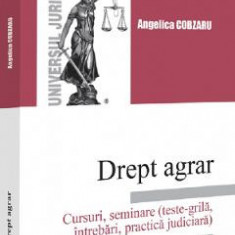 Drept agrar. Cursuri, seminare (teste-grila, intrebari, practica judiciara) - Angelica Cobzaru