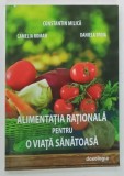 ALIMENTATIA RATIONALA PENTRU O VIATA SANATOASA de CONSTANTIN MILICA ... DANIELA TROIA , 2017