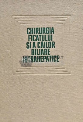 Chirurgia ficatului si a cailor biliare intrahepatice - 1967 - C. Ionescu-Bujor (C226) foto
