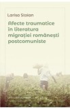 Afecte traumatice in literatura migratiei romanesti postcomuniste - Larisa Stoian