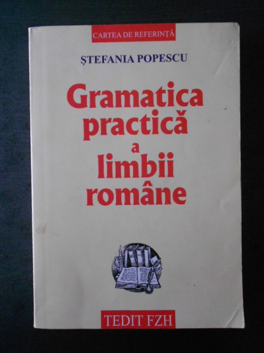 STEFANIA POPESCU - GRAMATICA PRACTICA A LIMBII ROMANE STEFANIA POPESCU - GRAMATICA PRACTICA A LIMBII ROMANE