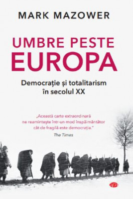 Umbre peste Europa. Democratie si totalitarism in secolul XX &amp;ndash; Mark Mazower foto