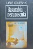 Basarabia Necunoscuta, Iurie Colesnic, 1993, Universitas, Cartonata, 310 pagini. Istorie