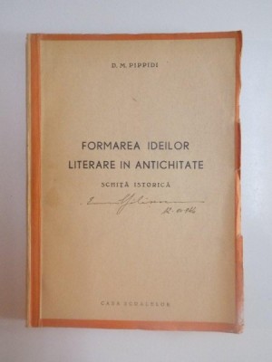 FORMAREA IDEILOR LITERARE IN ANTICHITATE , SCHITA ISTORICA de D.M. PIPPIDI , 1944 foto