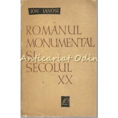 Romanul Monumental Si Secolul XX - Ion Ianosi - Tiraj: 5170 Exemplare