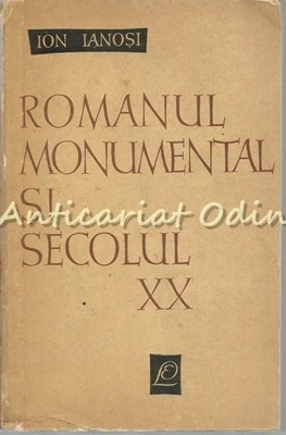 Romanul Monumental Si Secolul XX - Ion Ianosi - Tiraj: 5170 Exemplare foto