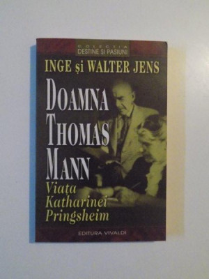 DOAMNA THOMAS MANN , VIATA KATHARINEI PRINGSHEIM de INGE SI WALTER JENS , 2006 foto