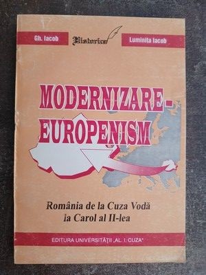Moderniare. Europenism Romania de la Cuza Voda la Carol al II-lea- Gh. Iacob, Luminita Iacob