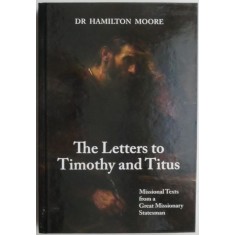 The Letters to Timothy and Titus. Missional Texts from a Great Missionary Statesman &ndash; Hamilton Moore