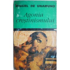 Agonia crestinismului &ndash; Miguel de Unamuno