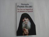 In Cer cu ingerii si pe pamant cu oamenii - Parintele Paisie OLARU