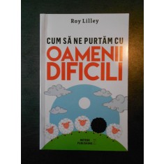 ROY LILLEY - CUM SA NE PURTAM CU OAMENII DIFICILI (2016)