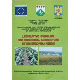 LEGISLATIVE GUIDELINE FOR ECOLOGICAL AGRICULTURE IN THE EUROPEAN UNION-S. VASILE, A. TEODORA, G. GICA SI CO-239940