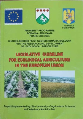 LEGISLATIVE GUIDELINE FOR ECOLOGICAL AGRICULTURE IN THE EUROPEAN UNION-S. VASILE, A. TEODORA, G. GICA SI CO-239940 foto