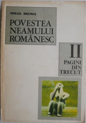 Povestea neamului romanesc de la inceput si pana in zilele noastre. Pagini din trecut, vol. II &amp;ndash; Mihail Drumes foto