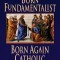 Born Fundamentalist, Born Again Catholic