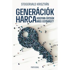 Gener&aacute;ci&oacute;k harca - Hogyan &eacute;rts&uuml;k meg egym&aacute;st? - Steigervald Kriszti&aacute;n