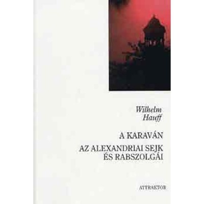 A karav&amp;aacute;n - Az alexandriai sejk &amp;eacute;s rabszolg&amp;aacute;i - Wilhelm Hauff foto