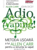 Cumpara ieftin Adio, Vaping! Metoda usoara a lui Alen Carr pentru a renunta la vapat/Allen Carr, John Dicey