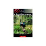 50 Hikes in Central Pennsylvania: From the Great Valley to the Allegheny Plateau