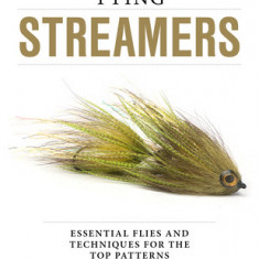 Tying Streamers: Essential Flies and Techniques for the Top Patterns