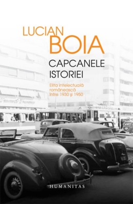 Capcanele istoriei. Elita intelectuala romaneasca intre 1930 si 1950 - L. Boia foto