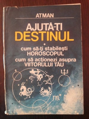 AJUTA-TI DESTINUL - CUM SA-TI STABILESTI HOROSCOPUL - Atman - 1991, 207 p. foto