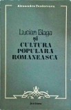 Lucian Blaga si cultura populara romaneasca - Alexandru Teodorescu, Editura Junimea, Literatura Romana, 1983