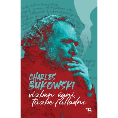V&amp;iacute;zben &amp;eacute;gni, tűzbe fulladni - Charles Bukowski foto