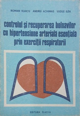 Controlul si recuperarea bolnavilor cu hipertensiune arteriala esentiala prin exercitii respiratorii - Roman Vlaicu, Andrei Achimas, Vasile Ilea foto